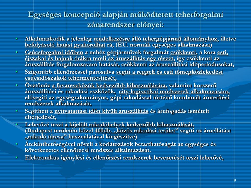 forgalomzavaró hatását, csökkenti az áruszállítási időperiódusokat, Szigorúbb ellenőrzéssel párosulva segíti a reggeli és esti tömegközlekedési csúcsidőszakok tehermentesítését, Ösztönöz a