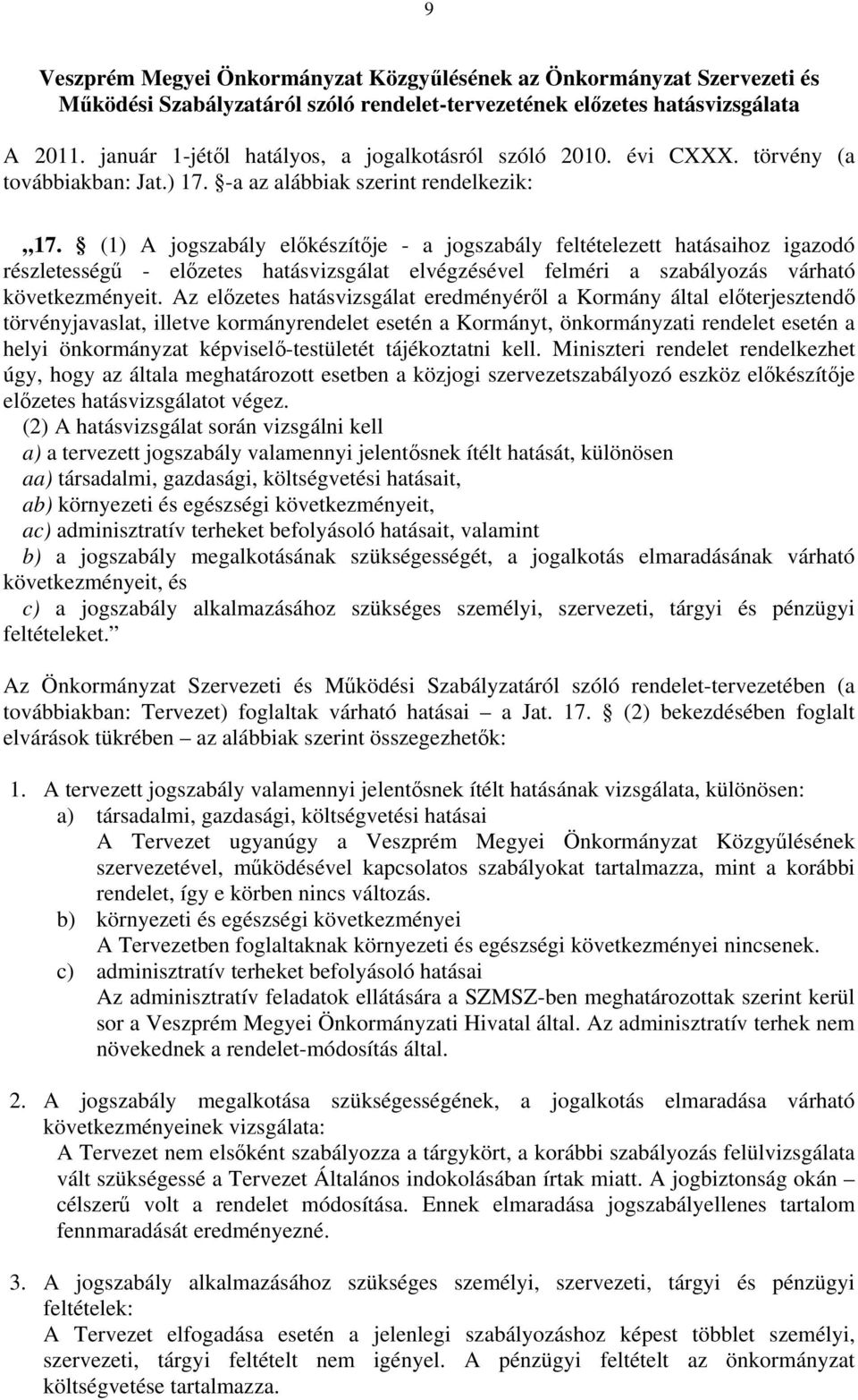 (1) A jogszabály előkészítője - a jogszabály feltételezett hatásaihoz igazodó részletességű - előzetes hatásvizsgálat elvégzésével felméri a szabályozás várható következményeit.