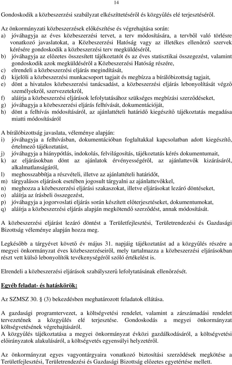 Hatóság vagy az illetékes ellenőrző szervek kérésére gondoskodik a közbeszerzési terv megküldéséről, b) jóváhagyja az előzetes összesített tájékoztatót és az éves statisztikai összegezést, valamint