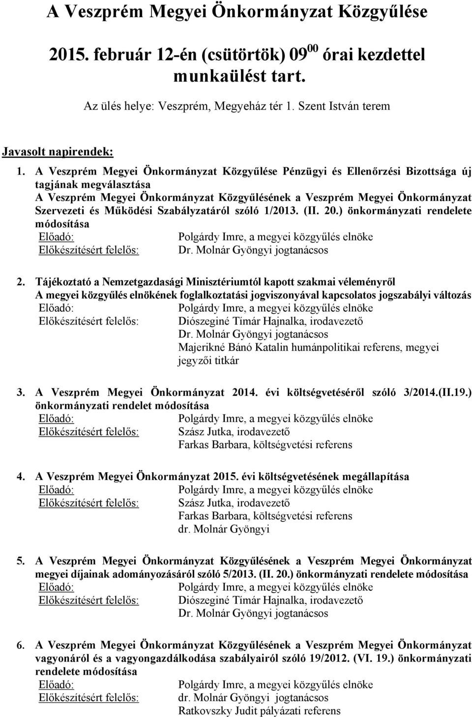 Működési Szabályzatáról szóló 1/2013. (II. 20.) önkormányzati rendelete módosítása Előadó: Polgárdy Imre, a megyei közgyűlés elnöke Előkészítésért felelős: Dr. Molnár Gyöngyi jogtanácsos 2.