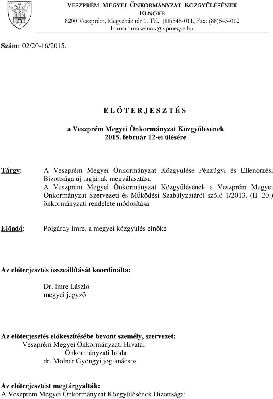 február 12-ei ülésére Tárgy: A Veszprém Megyei Önkormányzat Közgyűlése Pénzügyi és Ellenőrzési Bizottsága új tagjának megválasztása A Veszprém Megyei Önkormányzat Közgyűlésének a Veszprém Megyei
