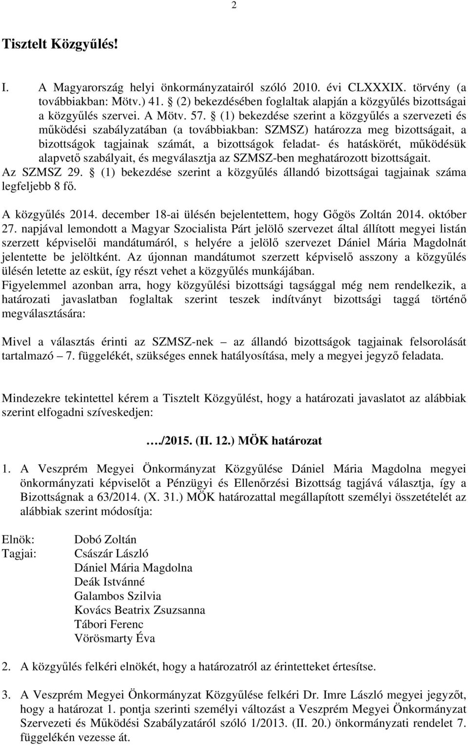 (1) bekezdése szerint a közgyűlés a szervezeti és működési szabályzatában (a továbbiakban: SZMSZ) határozza meg bizottságait, a bizottságok tagjainak számát, a bizottságok feladat- és hatáskörét,