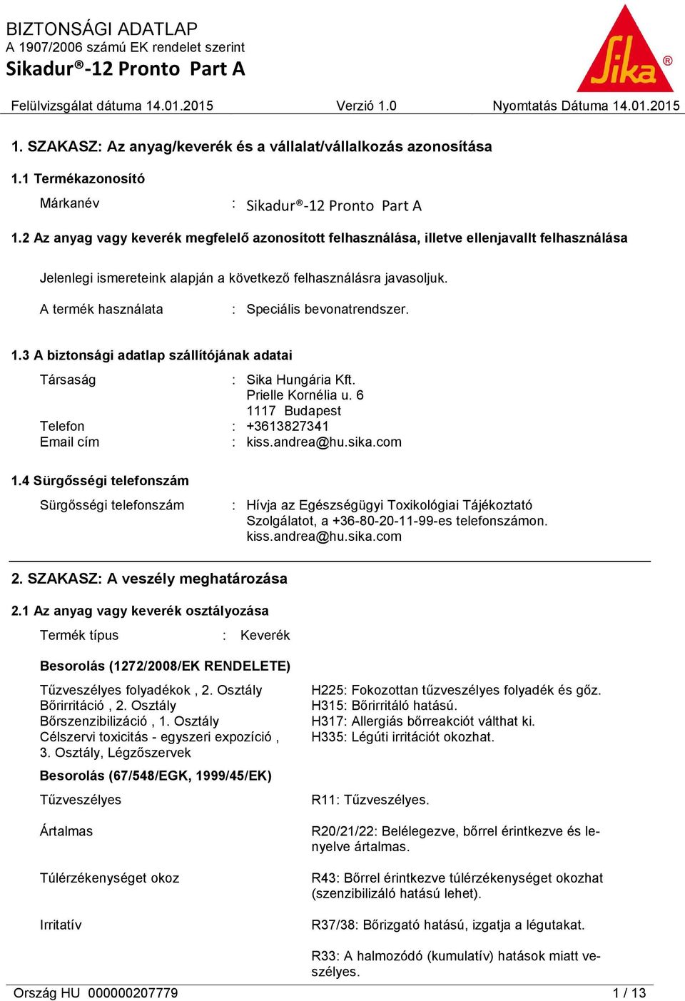 A termék használata : Speciális bevonatrendszer. 1.3 A biztonsági adatlap szállítójának adatai Társaság : Sika Hungária Kft. Prielle Kornélia u. 6 1117 Budapest Telefon : +3613827341 Email cím : kiss.