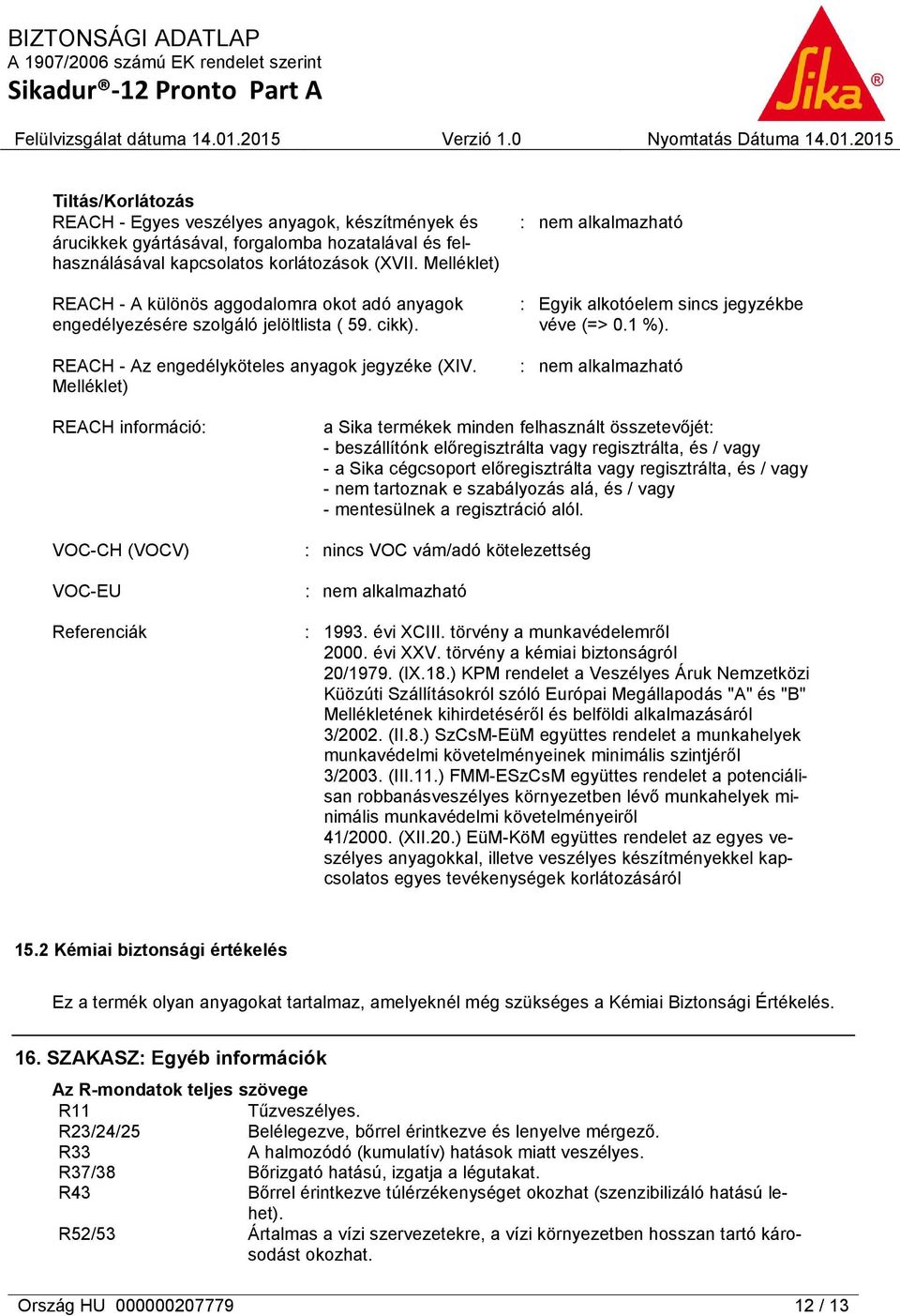 Melléklet) : nem alkalmazható : Egyik alkotóelem sincs jegyzékbe véve (=> 0.1 %).