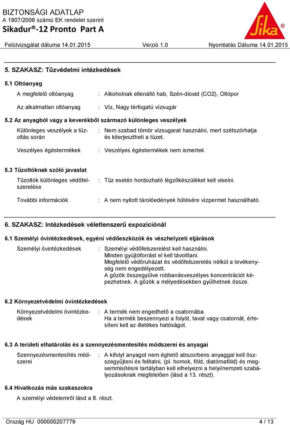 Veszélyes égéstermékek : Veszélyes égéstermékek nem ismertek 5.