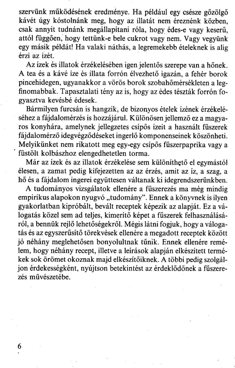 vagy nem. Vagy vegyünk egy másik példát! Ha valaki náthás, a legremekebb ételeknek is alig érzi az ízét. Az ízek és illatok érzékelésében igen jelentős szerepe van a hőnek.