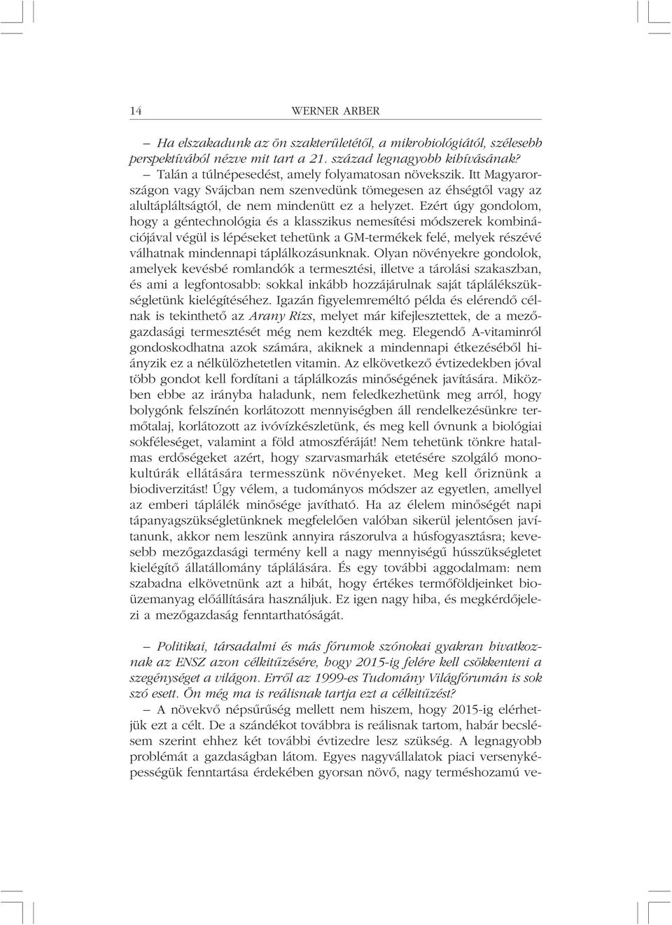 Ezért úgy gondolom, hogy a géntechnológia és a klasszikus nemesítési módszerek kombinációjával végül is lépéseket tehetünk a GM-termékek felé, melyek részévé válhatnak mindennapi táplálkozásunknak.