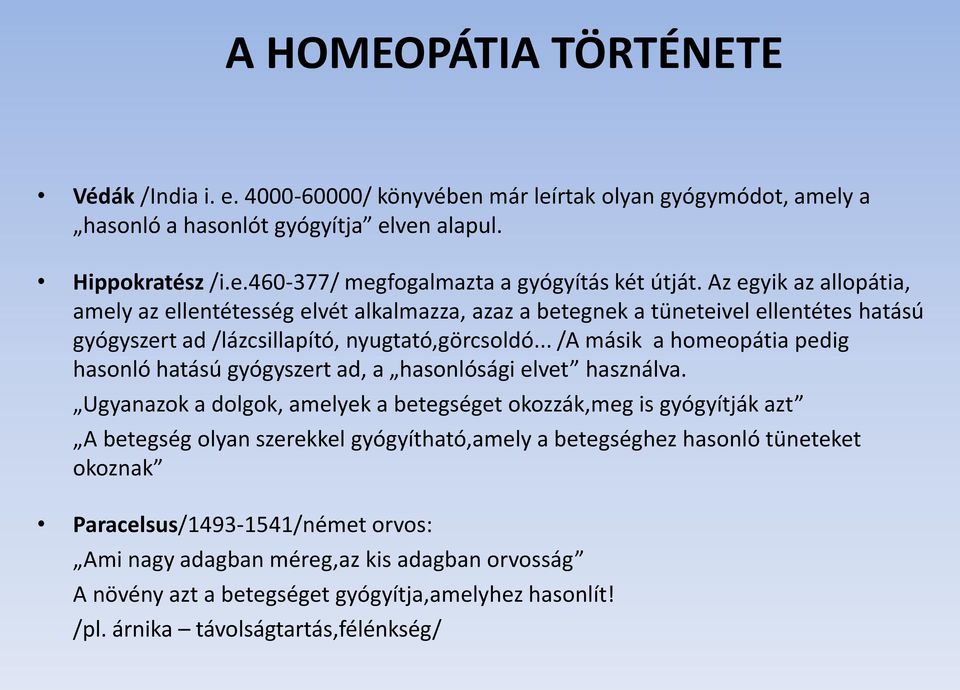 .. /A másik a homeopátia pedig hasonló hatású gyógyszert ad, a hasonlósági elvet használva.