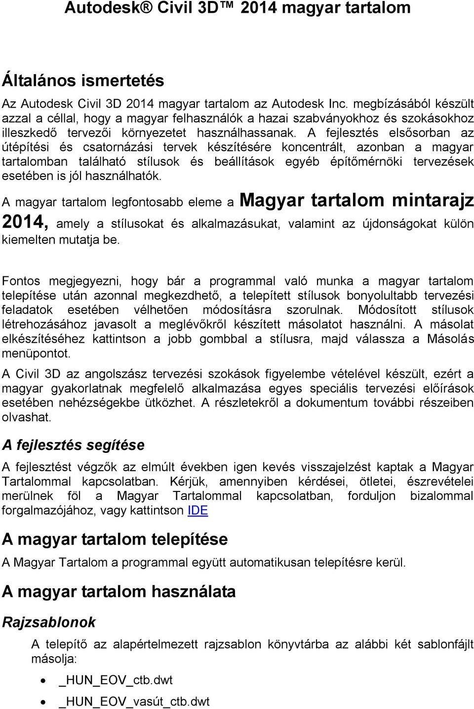 A fejlesztés elsősorban az útépítési és csatornázási tervek készítésére koncentrált, azonban a magyar tartalomban található stílusok és beállítások egyéb építőmérnöki tervezések esetében is jól