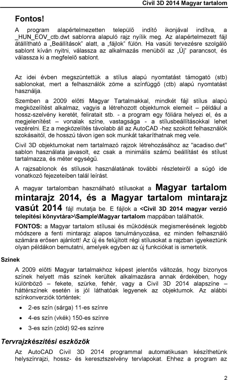 Színek Az idei évben megszüntettük a stílus alapú nyomtatást támogató (stb) sablonokat, mert a felhasználók zöme a színfüggő (ctb) alapú nyomtatást használja.