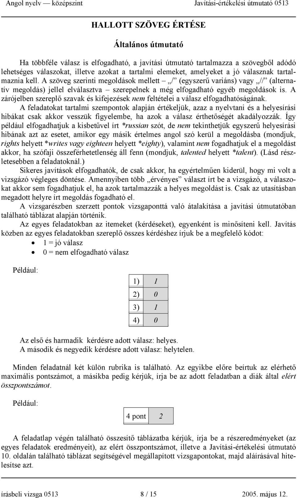 A zárójelben szereplő szavak és kifejezések nem feltételei a válasz elfogadhatóságának.