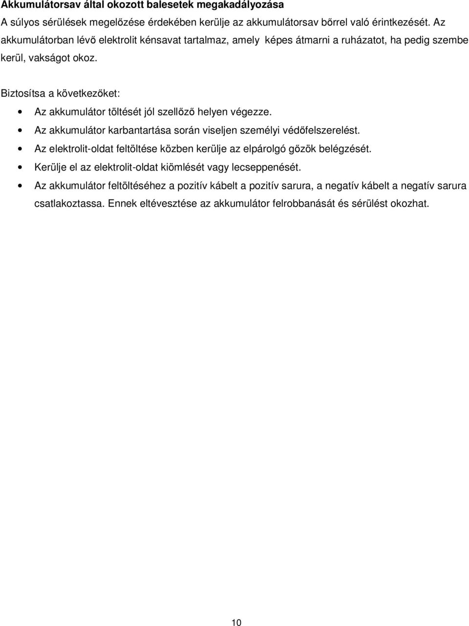 Biztosítsa a következőket: Az akkumulátor töltését jól szellőző helyen végezze. Az akkumulátor karbantartása során viseljen személyi védőfelszerelést.