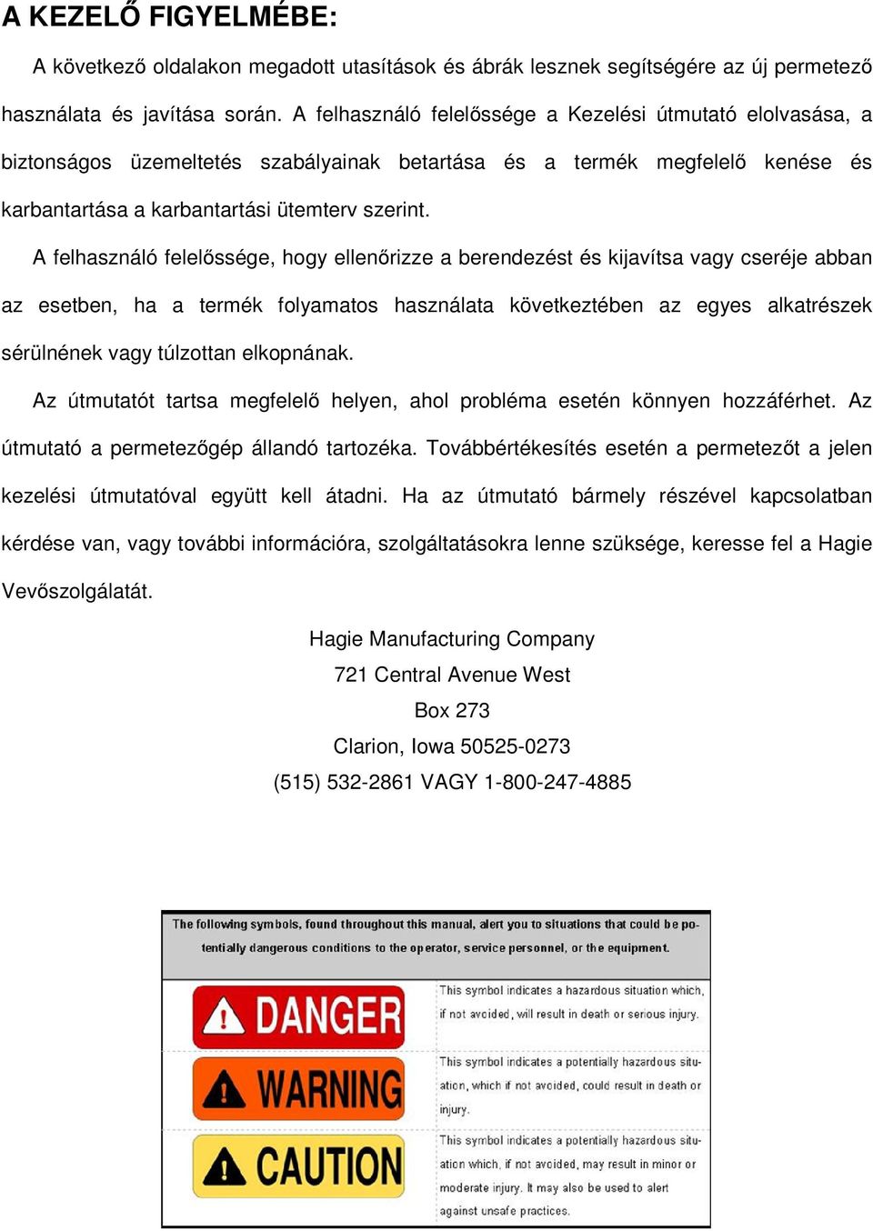 A felhasználó felelőssége, hogy ellenőrizze a berendezést és kijavítsa vagy cseréje abban az esetben, ha a termék folyamatos használata következtében az egyes alkatrészek sérülnének vagy túlzottan