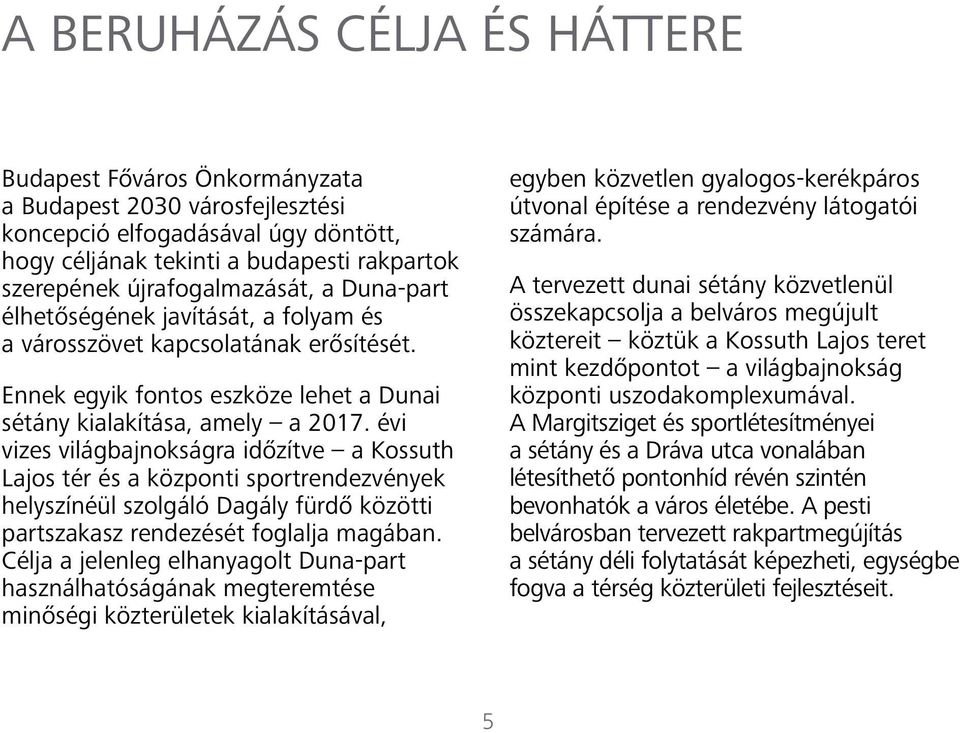 évi vizes világbajnokságra időzítve a Kossuth Lajos tér és a központi sportrendezvények helyszínéül szolgáló Dagály fürdő közötti partszakasz rendezését foglalja magában.