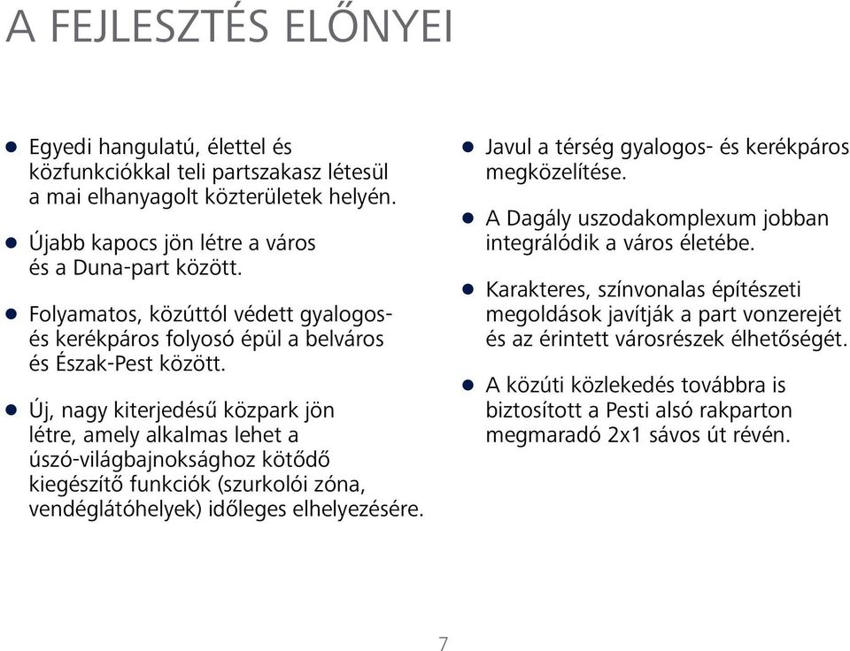 Új, nagy kiterjedésű közpark jön létre, amely alkalmas lehet a úszó-világbajnoksághoz kötődő kiegészítő funkciók (szurkolói zóna, vendéglátóhelyek) időleges elhelyezésére.