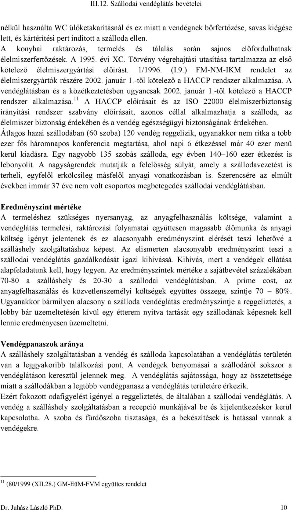 1/1996. (I.9.) FM-NM-IKM rendelet az élelmiszergyártók részére 2002. január 1.-től kötelező a HACCP rendszer alkalmazása.