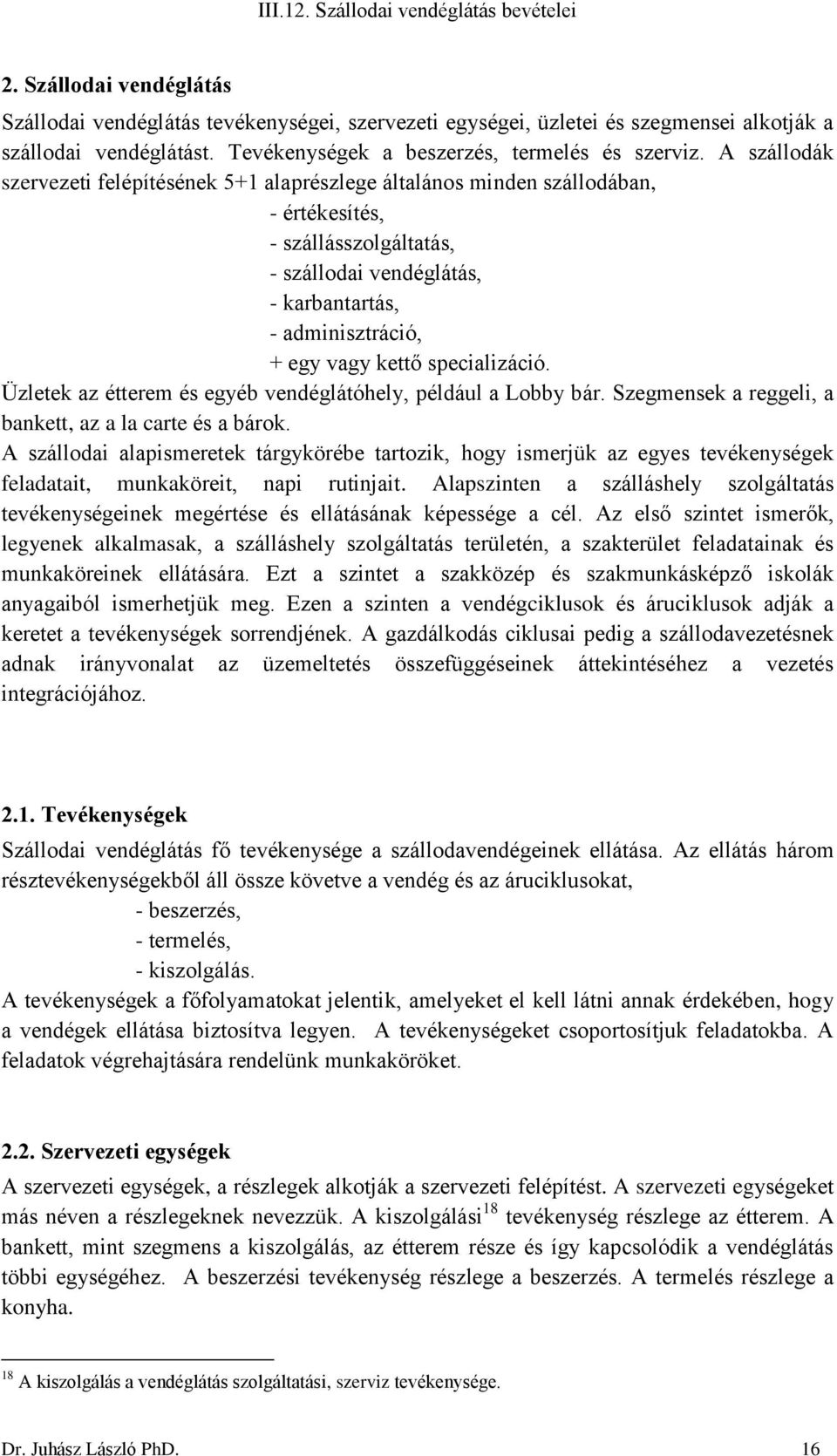 specializáció. Üzletek az étterem és egyéb vendéglátóhely, például a Lobby bár. Szegmensek a reggeli, a bankett, az a la carte és a bárok.