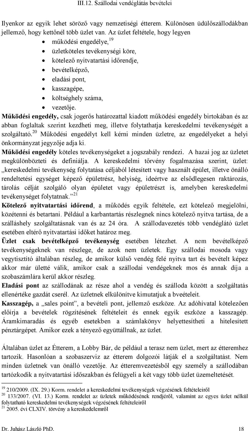 Működési engedély, csak jogerős határozattal kiadott működési engedély birtokában és az abban foglaltak szerint kezdheti meg, illetve folytathatja kereskedelmi tevékenységét a szolgáltató.