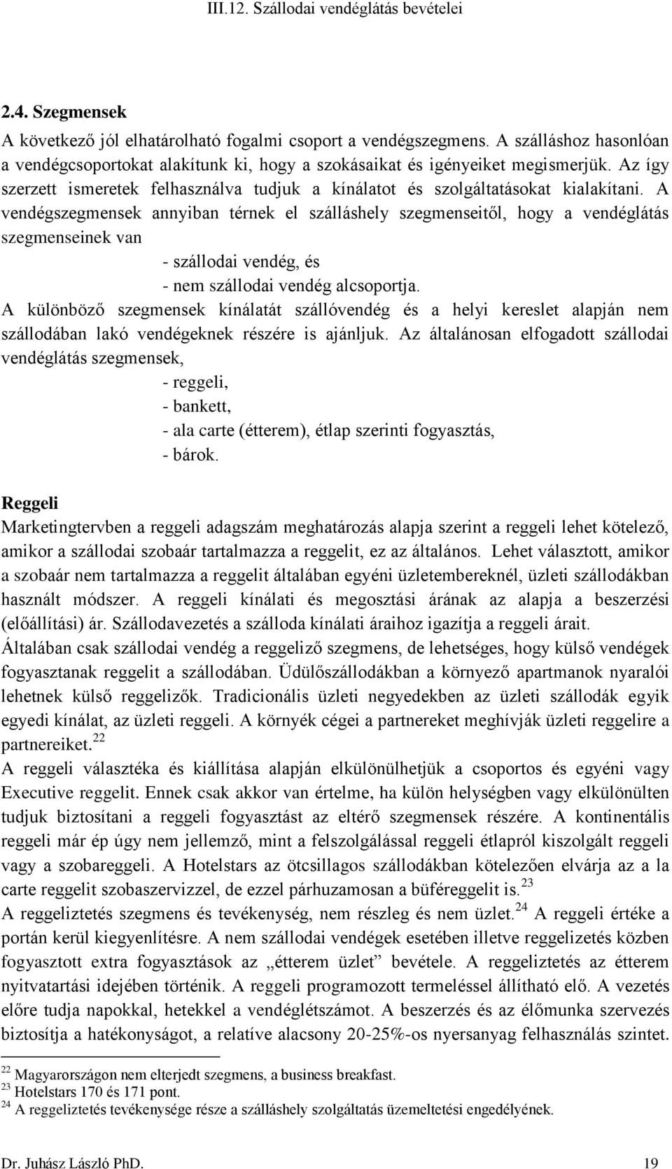 A vendégszegmensek annyiban térnek el szálláshely szegmenseitől, hogy a vendéglátás szegmenseinek van - szállodai vendég, és - nem szállodai vendég alcsoportja.