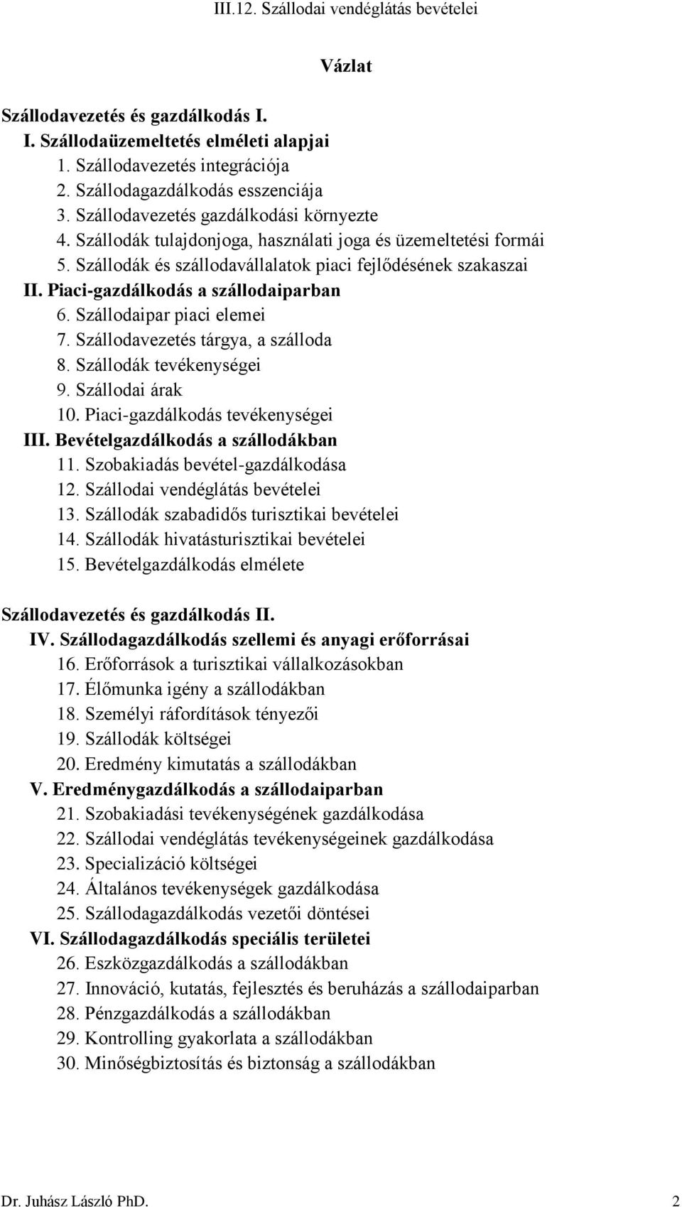 Szállodavezetés tárgya, a szálloda 8. Szállodák tevékenységei 9. Szállodai árak 10. Piaci-gazdálkodás tevékenységei III. Bevételgazdálkodás a szállodákban 11. Szobakiadás bevétel-gazdálkodása 12.