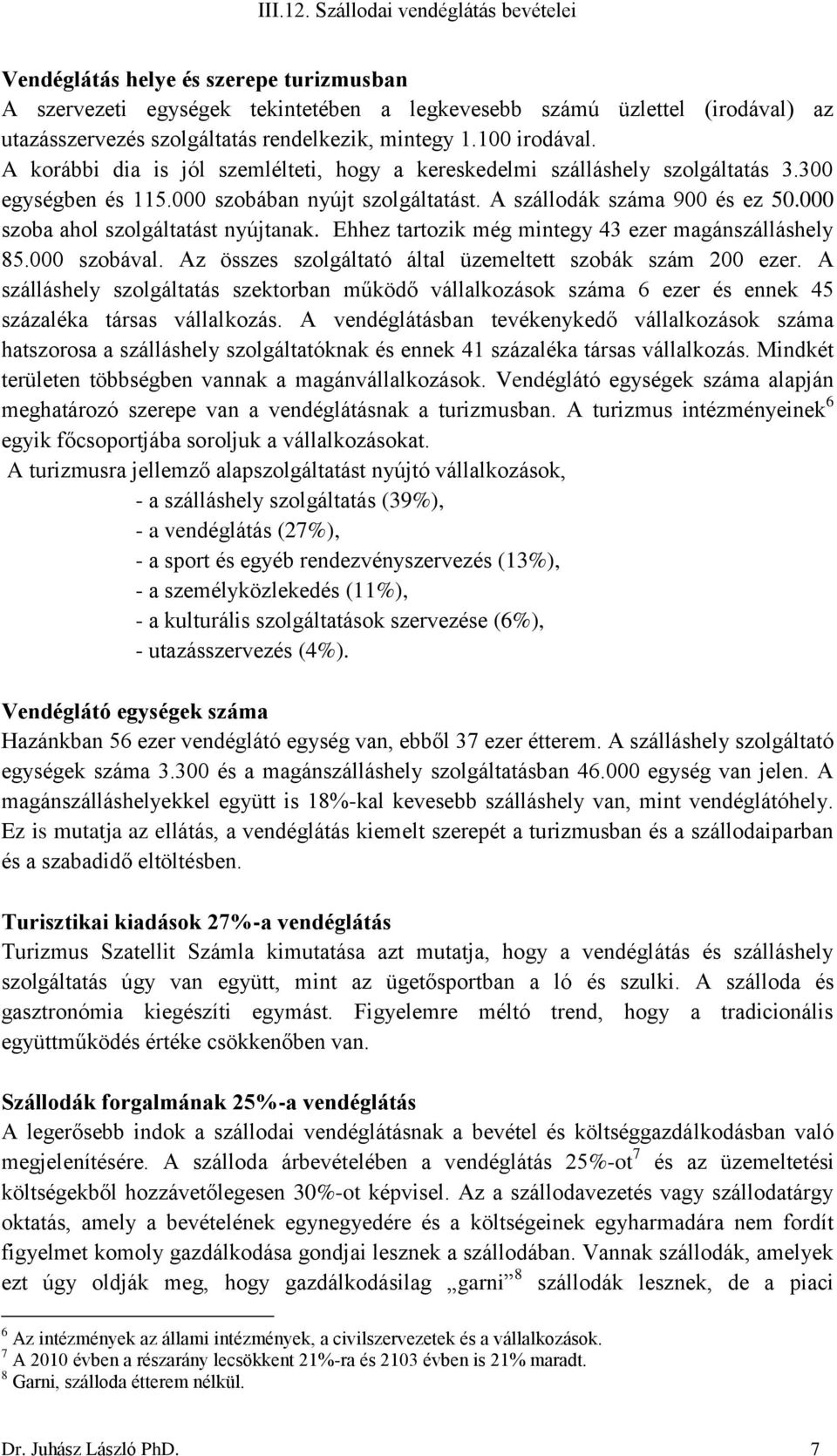 000 szoba ahol szolgáltatást nyújtanak. Ehhez tartozik még mintegy 43 ezer magánszálláshely 85.000 szobával. Az összes szolgáltató által üzemeltett szobák szám 200 ezer.