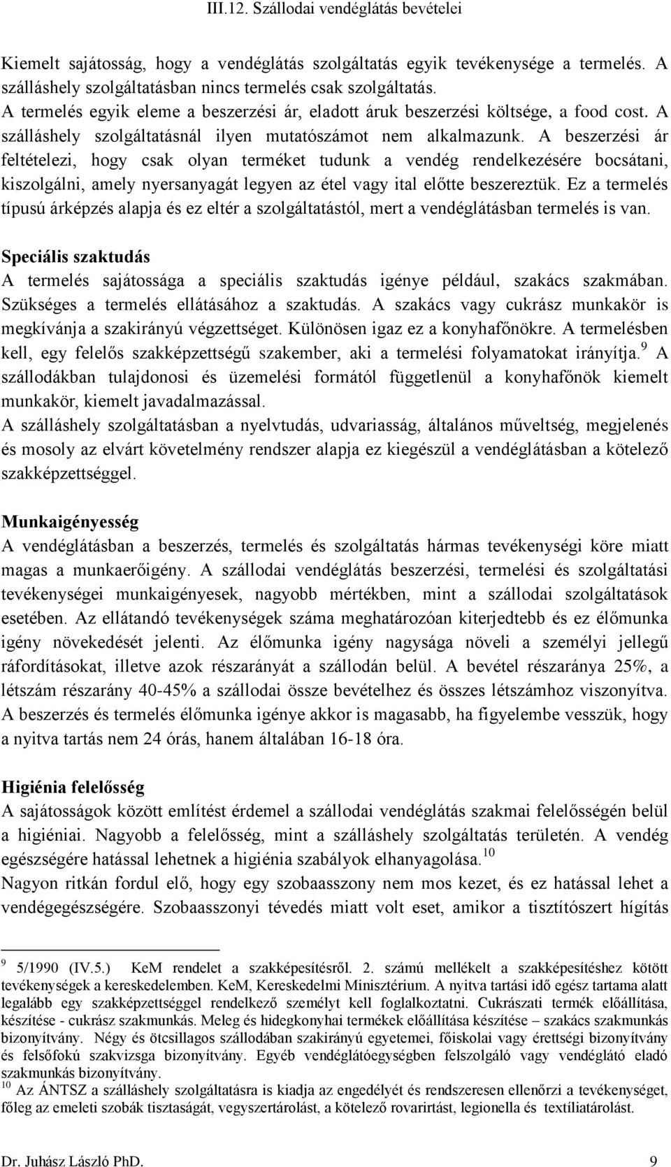 A beszerzési ár feltételezi, hogy csak olyan terméket tudunk a vendég rendelkezésére bocsátani, kiszolgálni, amely nyersanyagát legyen az étel vagy ital előtte beszereztük.