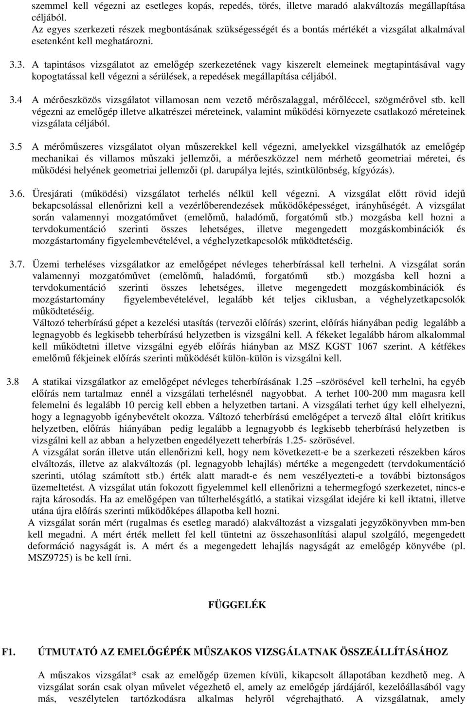 3. A tapintásos vizsgálatot az emelıgép szerkezetének vagy kiszerelt elemeinek megtapintásával vagy kopogtatással kell végezni a sérülések, a repedések megállapítása céljából. 3.