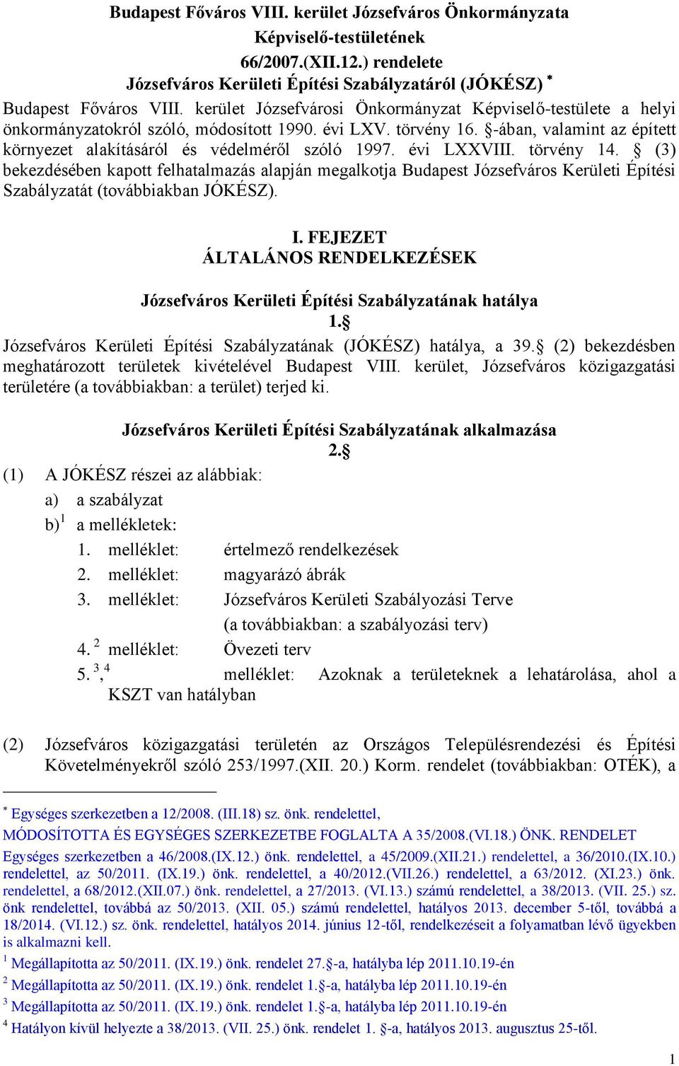 évi LXXVIII. törvény 14. (3) bekezdésében kapott felhatalmazás alapján megalkotja Budapest Józsefváros Kerületi Építési Szabályzatát (továbbiakban JÓKÉSZ). I.