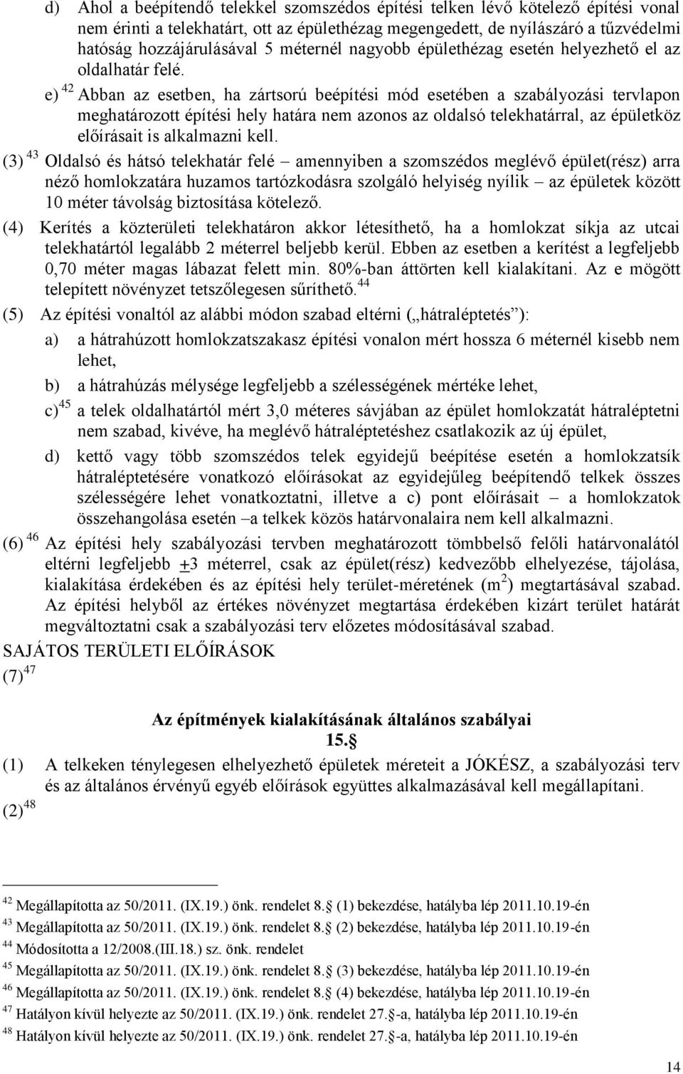 e) 42 Abban az esetben, ha zártsorú beépítési mód esetében a szabályozási tervlapon meghatározott építési hely határa nem azonos az oldalsó telekhatárral, az épületköz előírásait is alkalmazni kell.