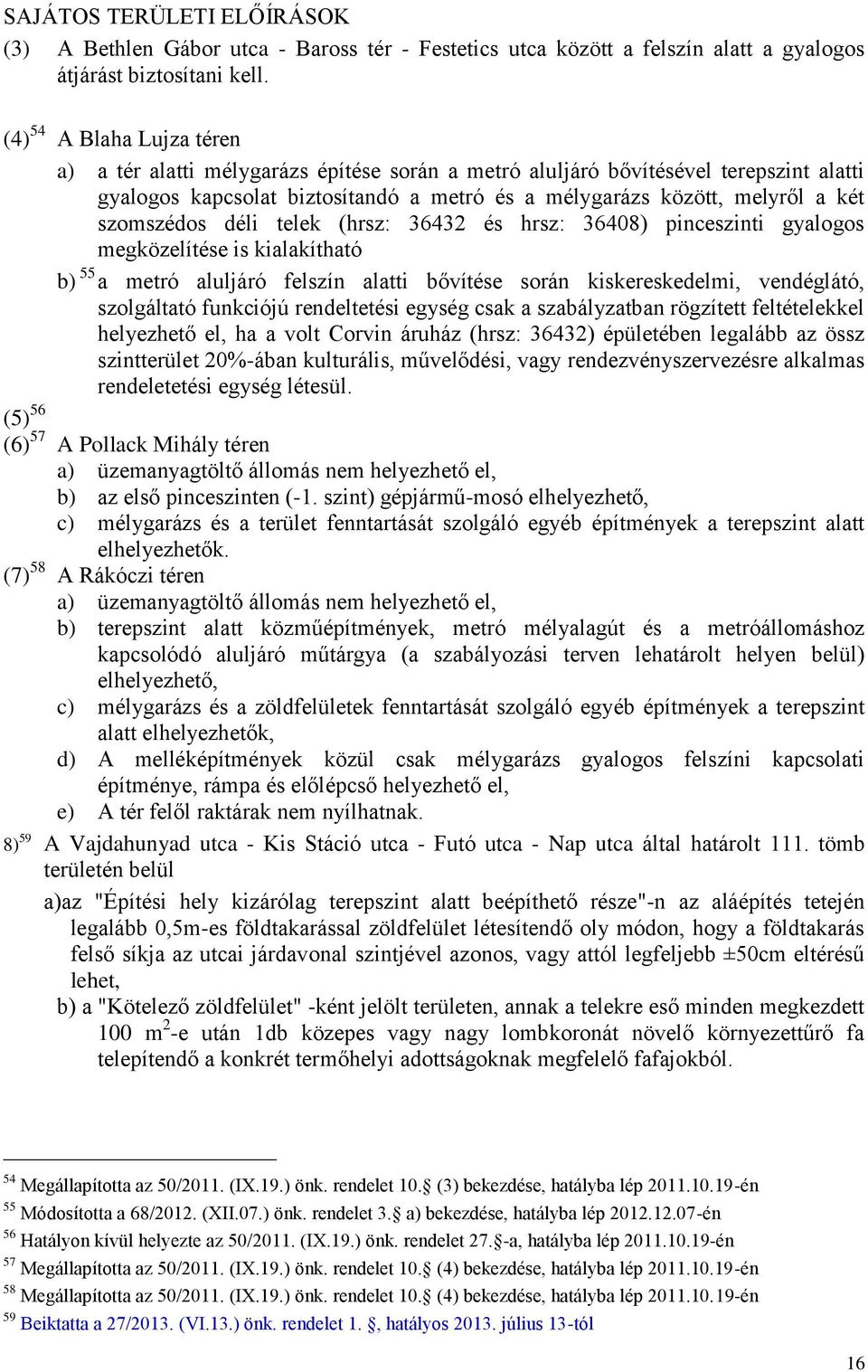 szomszédos déli telek (hrsz: 36432 és hrsz: 36408) pinceszinti gyalogos megközelítése is kialakítható b) 55 a metró aluljáró felszín alatti bővítése során kiskereskedelmi, vendéglátó, szolgáltató