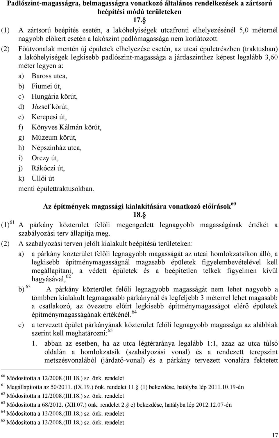 (2) Főútvonalak mentén új épületek elhelyezése esetén, az utcai épületrészben (traktusban) a lakóhelyiségek legkisebb padlószint-magassága a járdaszinthez képest legalább 3,60 méter legyen a: a)