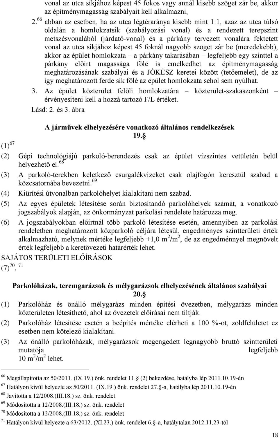 tervezett vonalára fektetett vonal az utca síkjához képest 45 foknál nagyobb szöget zár be (meredekebb), akkor az épület homlokzata a párkány takarásában legfeljebb egy szinttel a párkány előírt