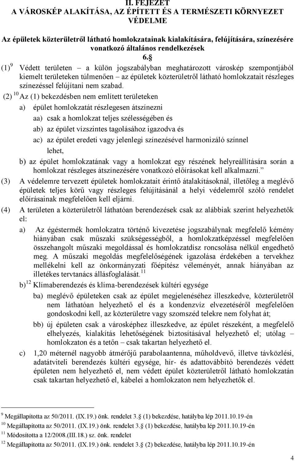 (1) 9 Védett területen a külön jogszabályban meghatározott városkép szempontjából kiemelt területeken túlmenően az épületek közterületről látható homlokzatait részleges színezéssel felújítani nem