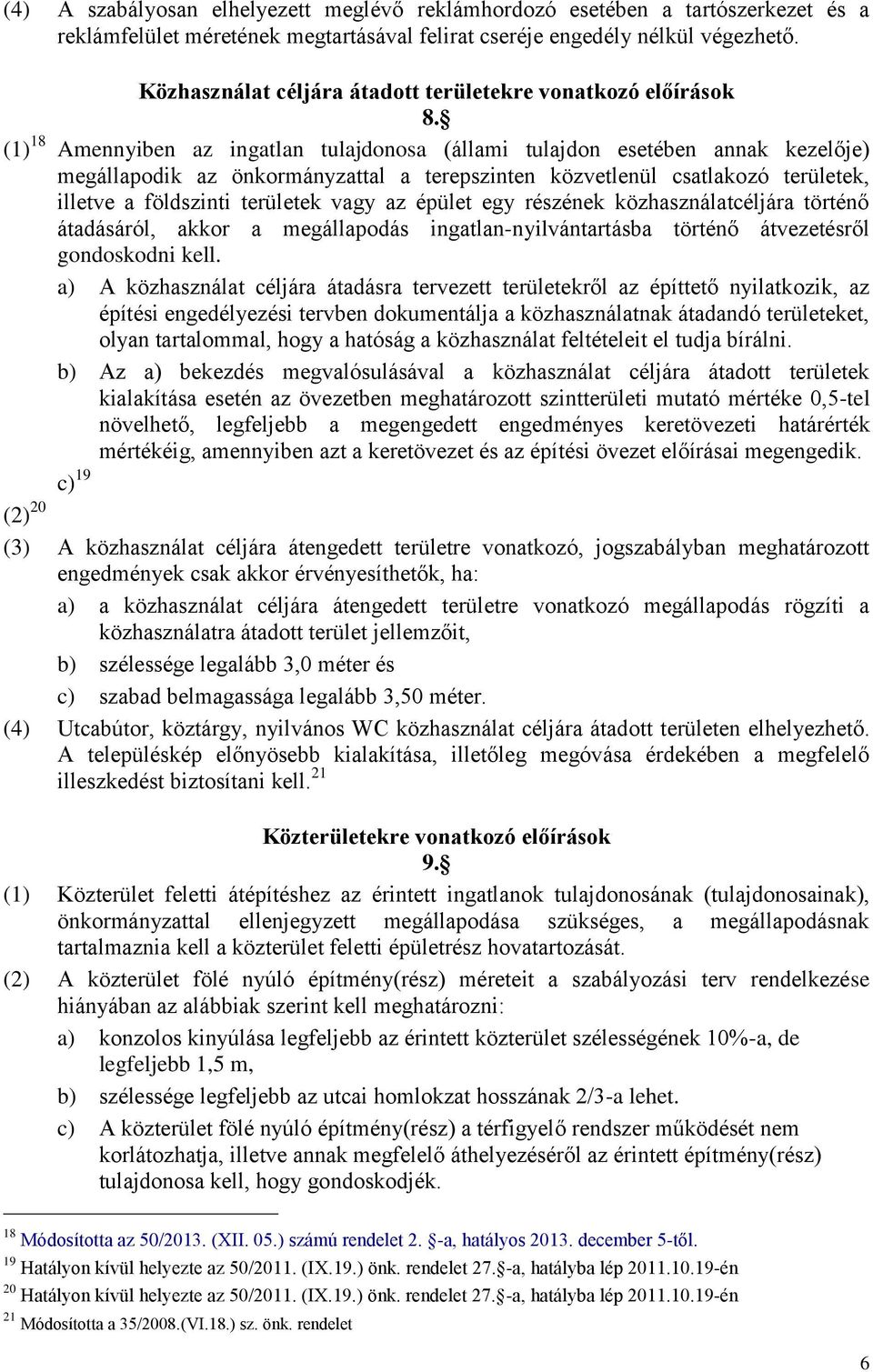 (1) 18 Amennyiben az ingatlan tulajdonosa (állami tulajdon esetében annak kezelője) megállapodik az önkormányzattal a terepszinten közvetlenül csatlakozó területek, illetve a földszinti területek