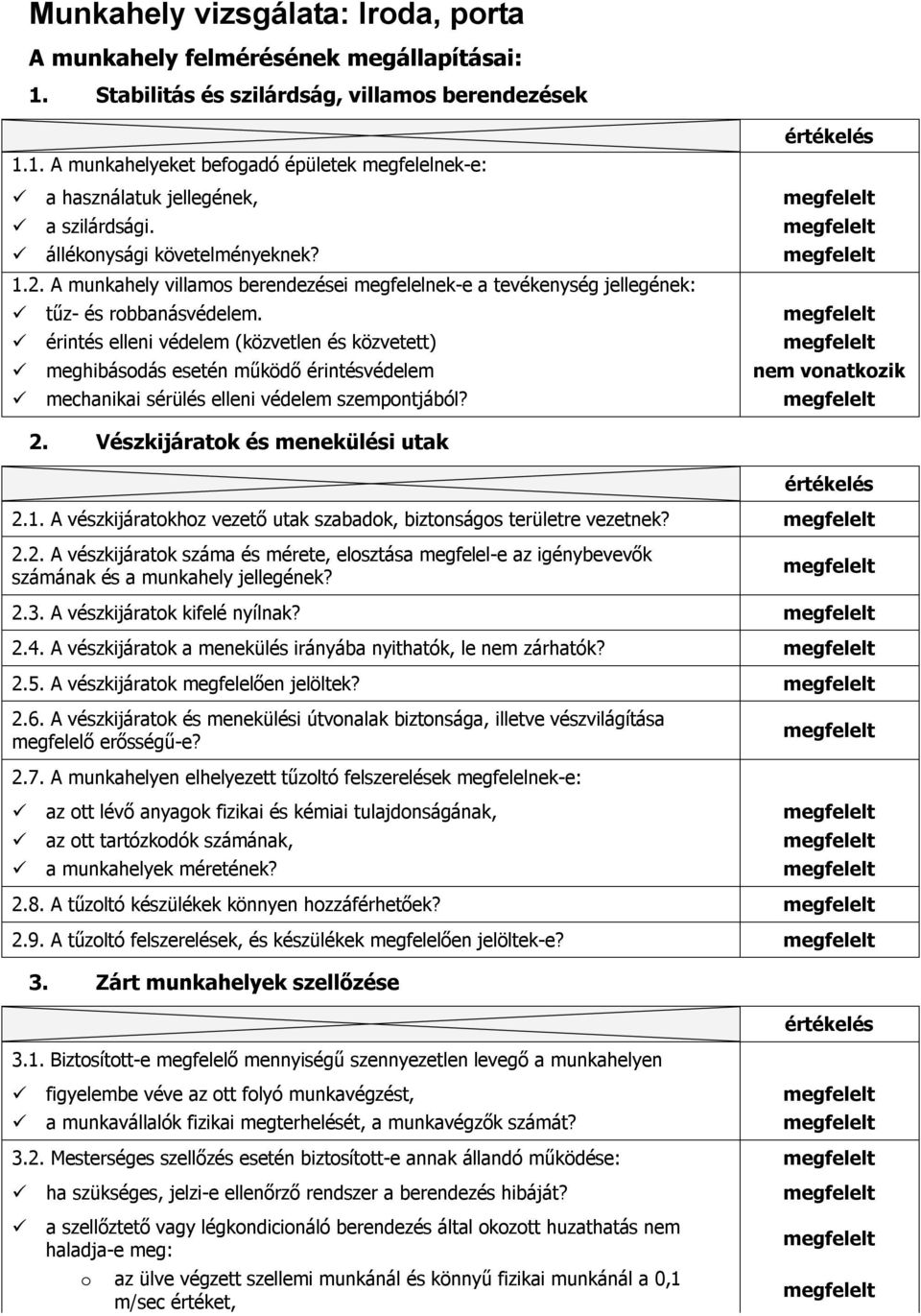 érintés elleni védelem (közvetlen és közvetett) meghibásodás esetén működő érintésvédelem mechanikai sérülés elleni védelem szempontjából? értékelés 2. Vészkijáratok és menekülési utak értékelés 2.1.