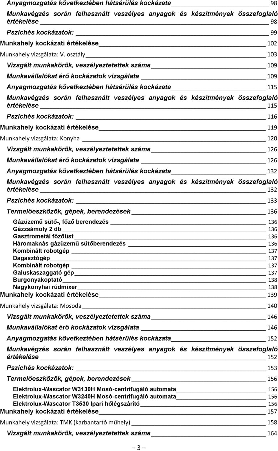 osztály 103 Vizsgált munkakörök, veszélyeztetettek száma 109 Munkavállalókat érő kockázatok vizsgálata 109 Anyagmozgatás következtében hátsérülés kockázata 115 Munkavégzés során felhasznált veszélyes