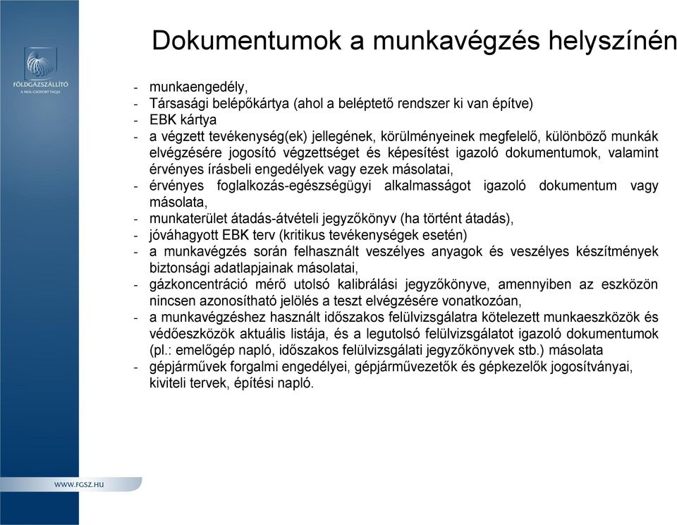 alkalmasságot igazoló dokumentum vagy másolata, - munkaterület átadás-átvételi jegyzőkönyv (ha történt átadás), - jóváhagyott EBK terv (kritikus tevékenységek esetén) - a munkavégzés során