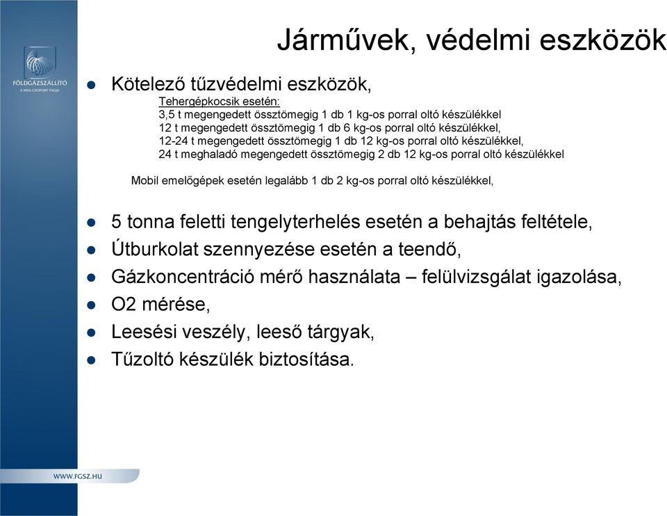 12 kg-os porral oltó készülékkel Mobil emelőgépek esetén legalább 1 db 2 kg-os porral oltó készülékkel, 5 tonna feletti tengelyterhelés esetén a behajtás feltétele,