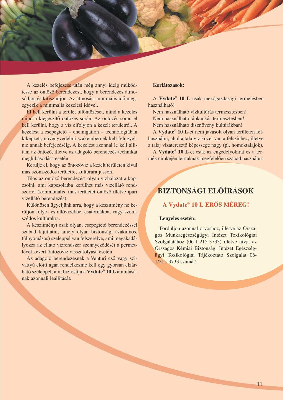 A kezelést a csepegtetô chemigation technológiában kiképzett, növényvédelmi szakembernek kell felügyelnie annak befejezéséig.