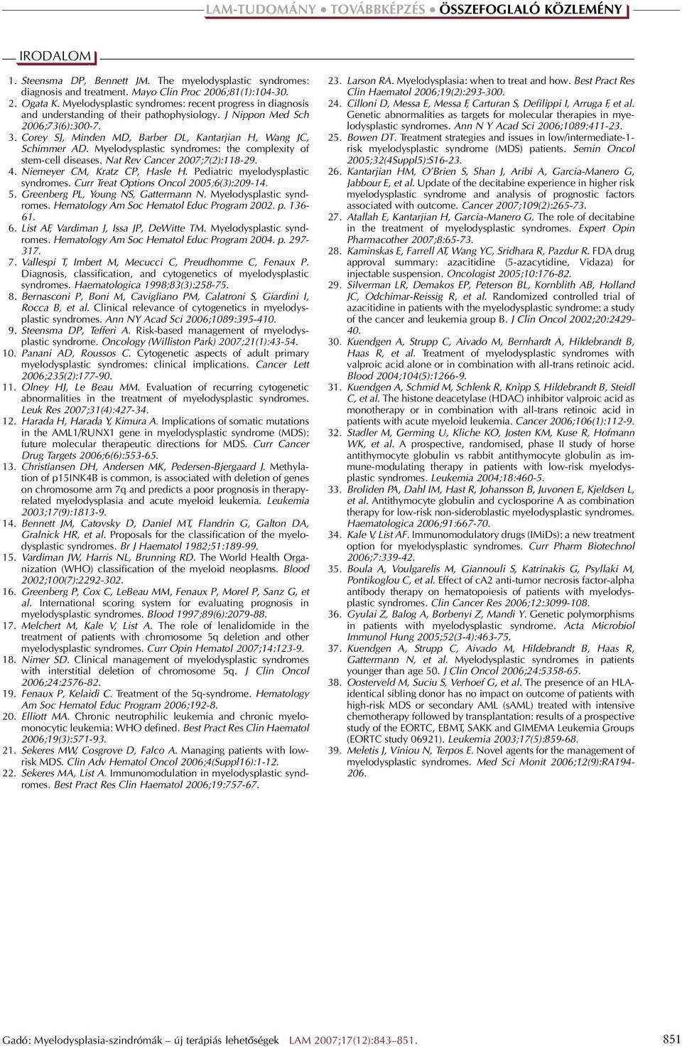 Corey SJ, Minden MD, Barber DL, Kantarjian H, Wang JC, Schimmer AD. Myelodysplastic syndromes: the complexity of stem-cell diseases. Nat Rev Cancer 2007;7(2):118-29. 4. Niemeyer CM, Kratz CP, Hasle H.