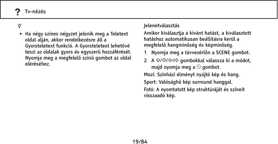 Jelenetválasztás Amikor kiválasztja a kívánt hatást, a kiválasztott hatáshoz automatikusan beállításra kerül a megfelelő hangminőség és képminőség.
