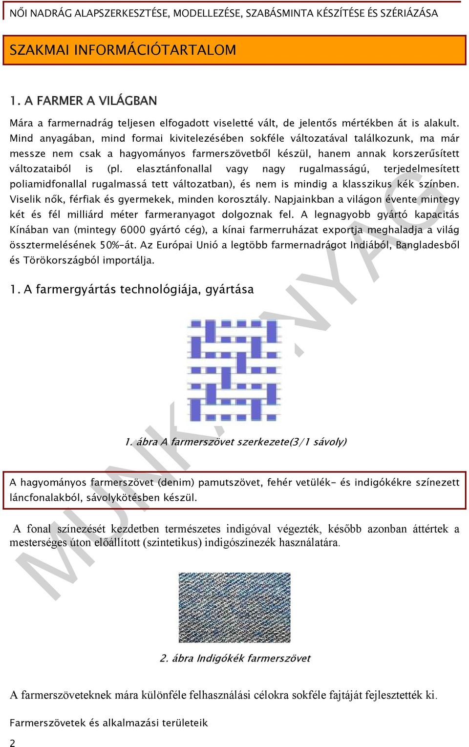 elasztánfonallal vagy nagy rugalmasságú, terjedelmesített poliamidfonallal rugalmassá tett változatban), és nem is mindig a klasszikus kék színben.