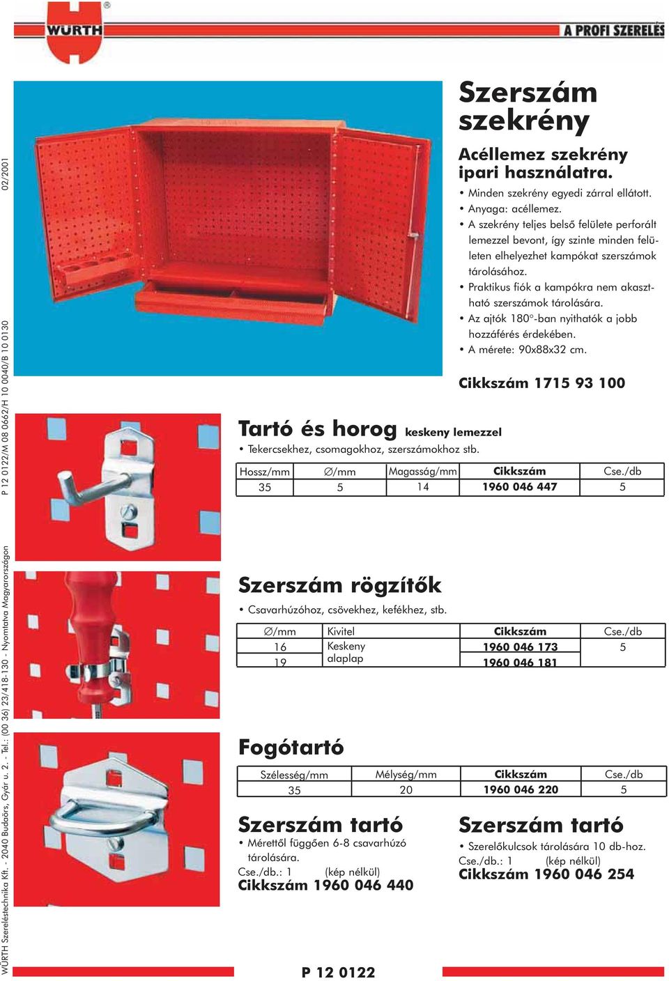 Hossz/ 35 / 5 P 2 022 Magasság/ 4 Szerszám rögzítõk Csavarhúzóhoz, csövekhez, kefékhez, stb.