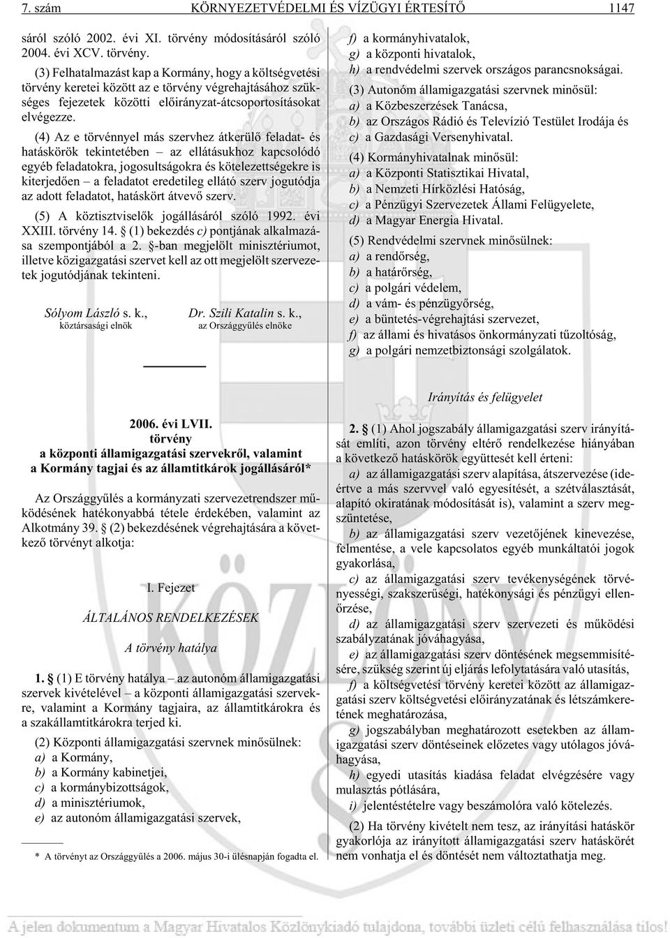 (3) Fel ha tal ma zást kap a Kor mány, hogy a költ ség ve té si tör vény ke re tei kö zött az e tör vény vég re haj tá sá hoz szük - sé ges fe je ze tek kö zöt ti elõ irány zat-át cso por to sí tá so