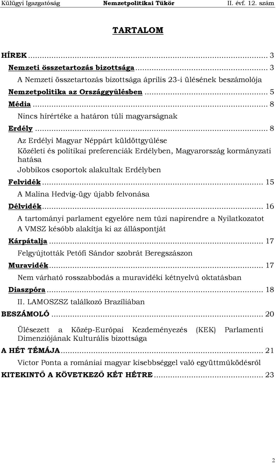 .. 8 Az Erdélyi Magyar Néppárt küldöttgyűlése Közéleti és politikai preferenciák Erdélyben, Magyarország kormányzati hatása Jobbikos csoportok alakultak Erdélyben Felvidék.
