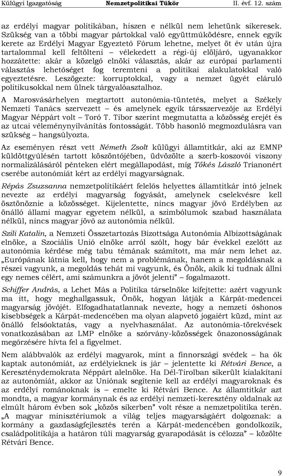 elöljáró, ugyanakkor hozzátette: akár a közelgő elnöki választás, akár az európai parlamenti választás lehetőséget fog teremteni a politikai alakulatokkal való egyeztetésre.