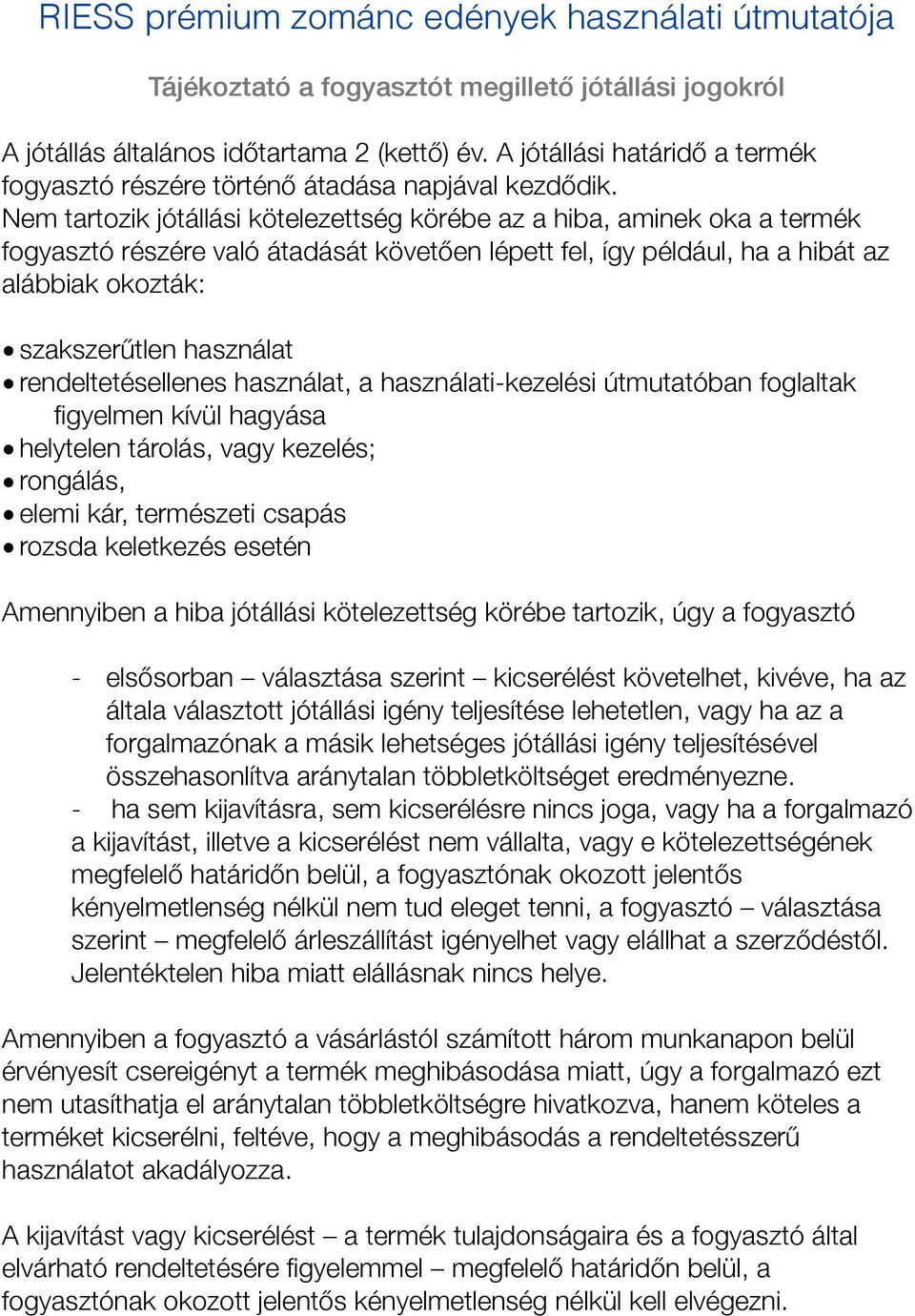 rendeltetésellenes használat, a használati-kezelési útmutatóban foglaltak figyelmen kívül hagyása helytelen tárolás, vagy kezelés; rongálás, elemi kár, természeti csapás rozsda keletkezés esetén