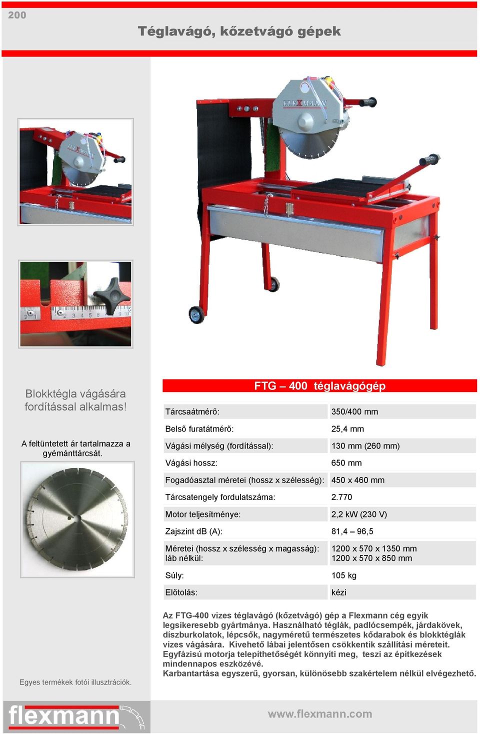 770 Motor teljesítménye: 2,2 kw (230 V) Zajszint db (A): 81,4 96,5 Méretei (hossz x szélesség x magasság): láb nélkül: Előtolás: 1200 x 570 x 1350 mm 1200 x 570 x 850 mm 105 kg kézi Az FTG-400 vizes