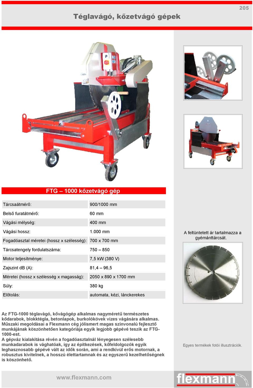 Tárcsatengely fordulatszáma: 750 850 Motor teljesítménye: 7,5 kw (380 V) Zajszint db (A): 81,4 96,5 Méretei (hossz x szélesség x magasság): Előtolás: 2050 x 890 x 1700 mm 380 kg automata, kézi,