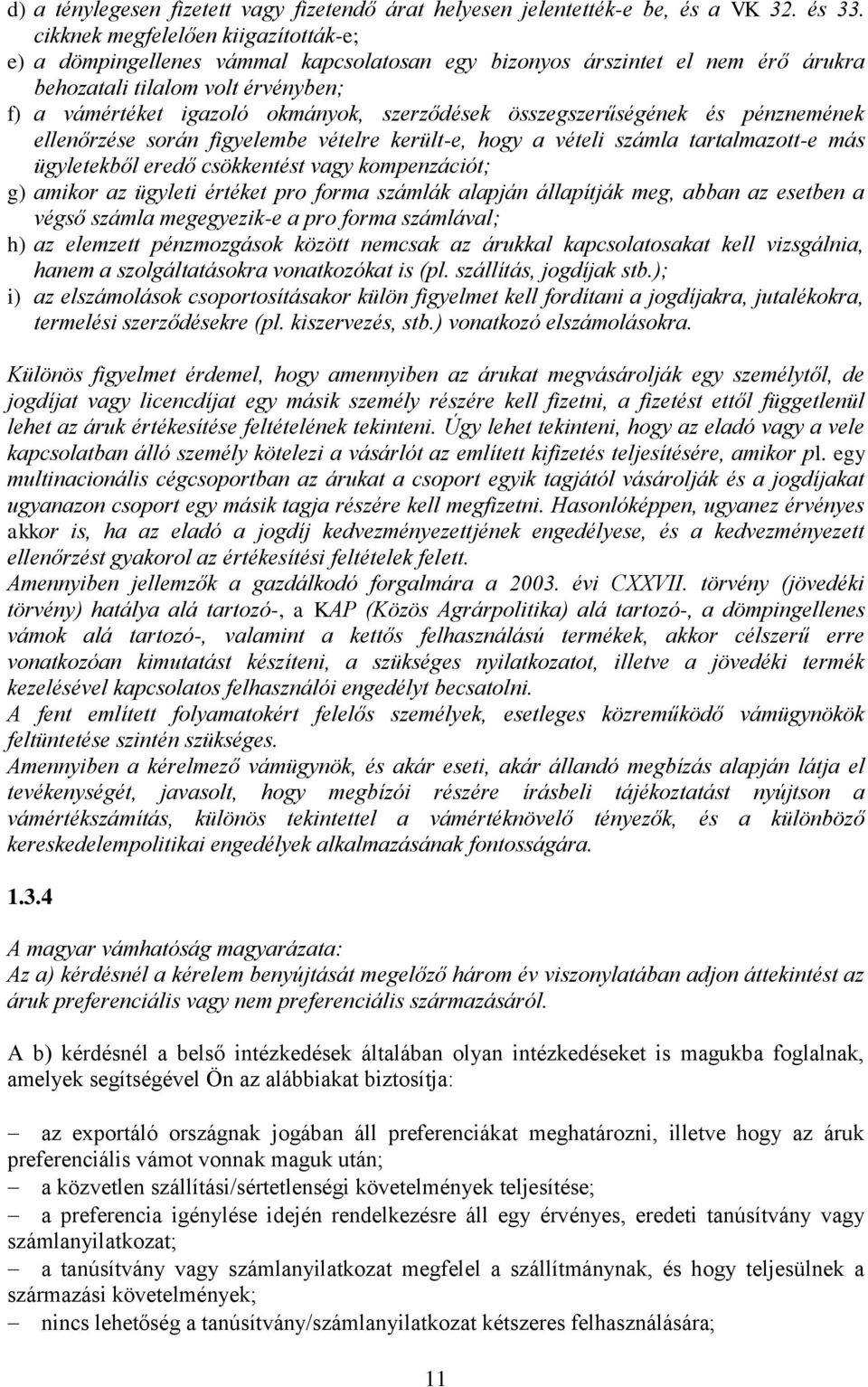 összegszerűségének és pénznemének ellenőrzése során figyelembe vételre került-e, hogy a vételi számla tartalmazott-e más ügyletekből eredő csökkentést vagy kompenzációt; g) amikor az ügyleti értéket